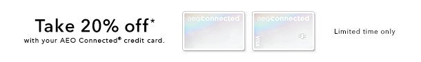 Take 20% off* with your AEO  Connected® credit card. Limited time only.